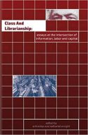 Class and Librarianship: Essays at the Intersection of Information, Labor and Capital