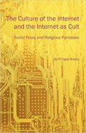 The Culture of the Internet and the Internet as Cult- Social Fears and Religious Fantasies