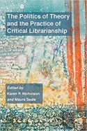 The Politics of Theory and the Practice of Critical Librarianship